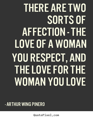 Love quote - There are two sorts of affection - the love of a woman you..