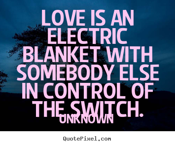 Design poster quote about love - Love is an electric blanket with somebody else in control..