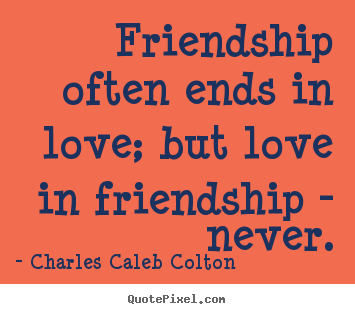 Design picture quotes about love - Friendship often ends in love; but love in..