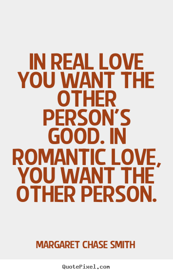 Diy picture quotes about love - In real love you want the other person's good. in romantic..