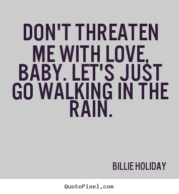 Diy picture quote about love - Don't threaten me with love, baby. let's..
