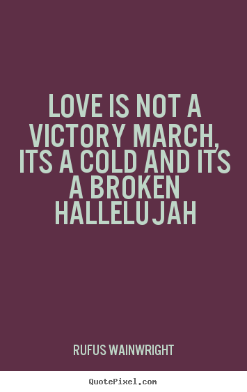 Rufus Wainwright picture quotes - Love is not a victory march, its a cold.. - Love quote