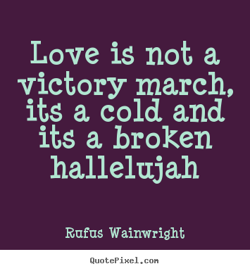 Love quote - Love is not a victory march, its a cold and its a broken hallelujah