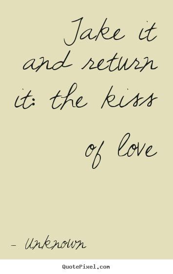 How to make photo quote about love - Take it and return it: the kiss of love