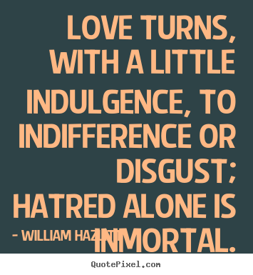 William Hazlitt image quotes - Love turns, with a little indulgence, to indifference.. - Love quotes