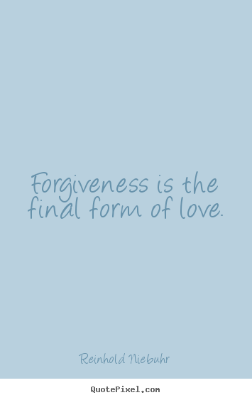 Create your own image quote about love - Forgiveness is the final form of love.