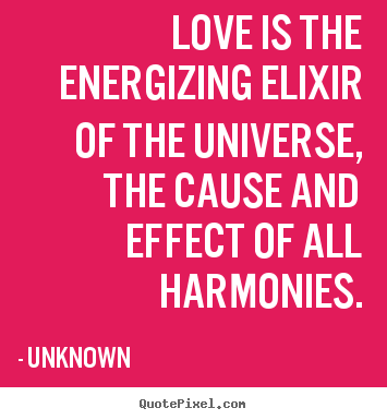Love is the energizing elixir of the universe,.. Unknown top love quotes
