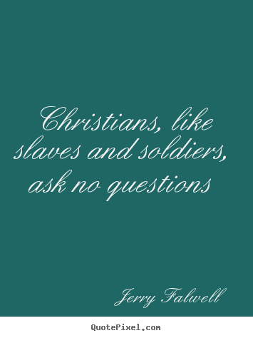 Quotes about love - Christians, like slaves and soldiers, ask no questions