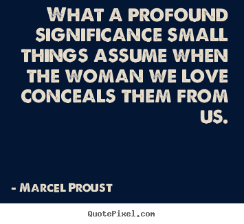 Quotes about love - What a profound significance small things assume..