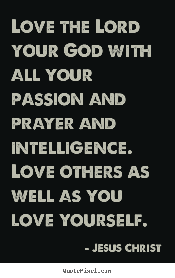 Jesus Christ photo sayings - Love the lord your god with all your passion.. - Love quote
