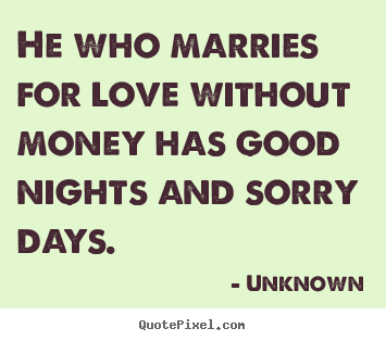 Love quote - He who marries for love without money has good nights and..