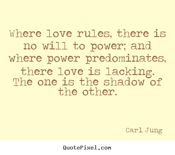 Love quote - Where love rules, there is no will to power; and where power predominates,..