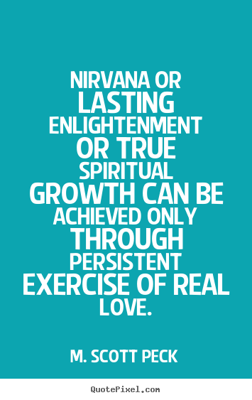 M. Scott Peck photo quote - Nirvana or lasting enlightenment or true spiritual growth.. - Love quotes