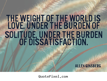 Make personalized picture quotes about love - The weight of the world is love. under the burden of solitude, under..