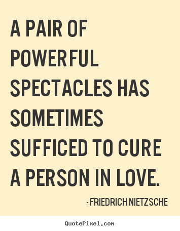 Love quotes - A pair of powerful spectacles has sometimes sufficed..