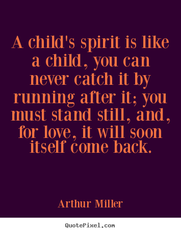 Love quotes - A child's spirit is like a child, you can never catch it by running after..