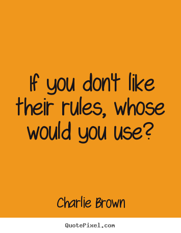 Design custom image sayings about love - If you don't like their rules, whose would you use?