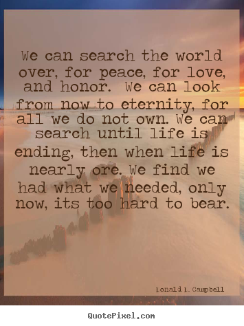 Diy picture quotes about love - We can search the world over, for peace, for love, and honor...
