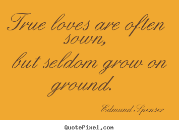 Love quotes - True loves are often sown, but seldom grow on ground.