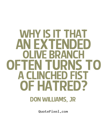 Don Williams, Jr picture quotes - Why is it that an extended olive branch often turns.. - Love quote
