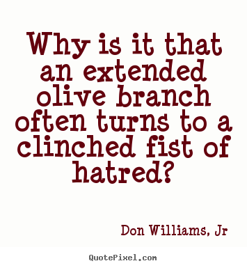 Love quotes - Why is it that an extended olive branch often turns to a clinched..