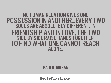 Quotes about love - No human relation gives one possession in another...every..