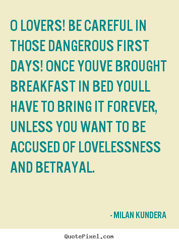 Quotes about love - O lovers! be careful in those dangerous first days! once youve..