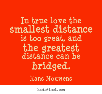 Hans Nouwens picture quotes - In true love the smallest distance is too great, and the.. - Love quotes
