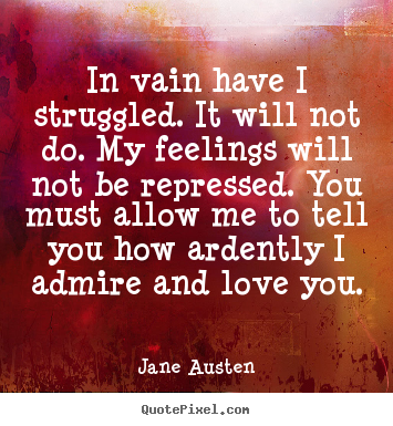Quotes about love - In vain have i struggled. it will not do. my feelings will..