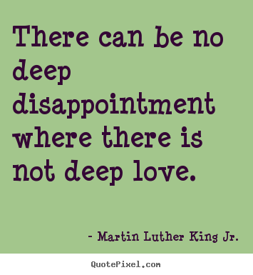 Quote about love - There can be no deep disappointment where there..