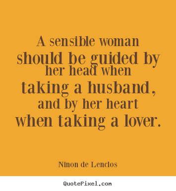 Love quote - A sensible woman should be guided by her head when taking a husband,..