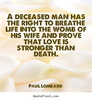 Create custom picture quotes about love - A deceased man has the right to breathe life into the womb of..