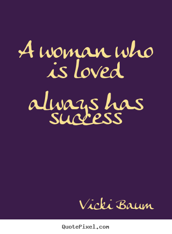 A woman who is loved always has success Vicki Baum famous love quote
