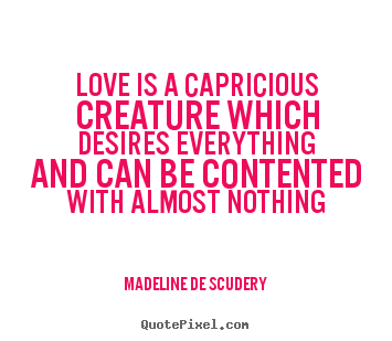 Diy picture quotes about love - Love is a capricious creature which desires everything and can..