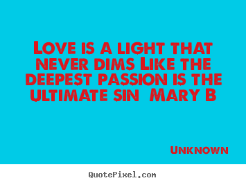 Customize picture quotes about love - Love is a light that never dims like the deepest passion is..