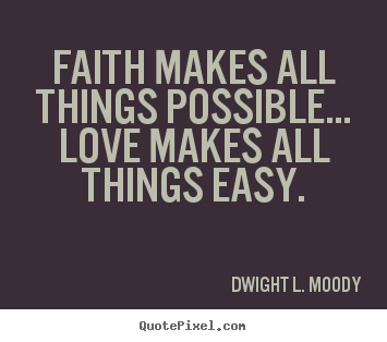 Quotes about love - Faith makes all things possible... love makes..