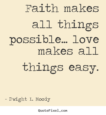 Love quote - Faith makes all things possible... love makes all things easy.