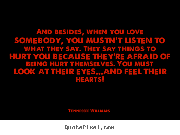 Love sayings - And besides, when you love somebody, you mustn't listen to what..