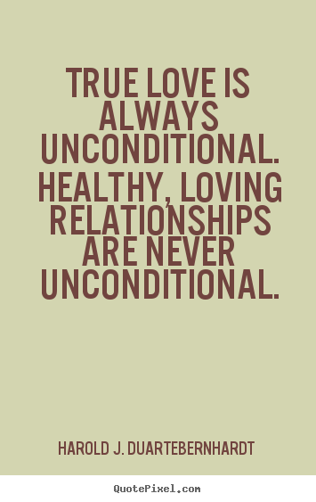 Make custom picture quotes about love - True love is always unconditional. healthy, loving relationships are..