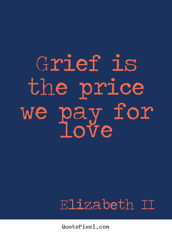 Make personalized picture quote about love - Grief is the price we pay for love
