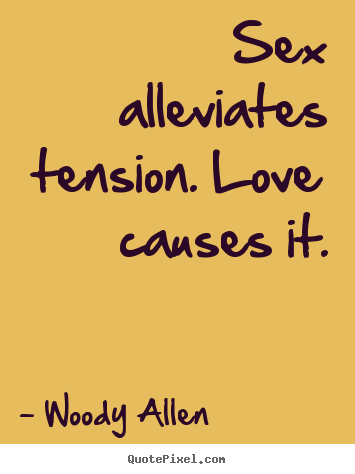 Woody Allen picture quotes - Sex alleviates tension. love causes it. - Love quotes
