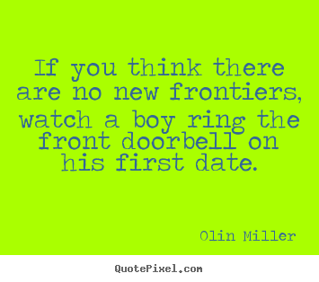 Love quotes - If you think there are no new frontiers, watch..