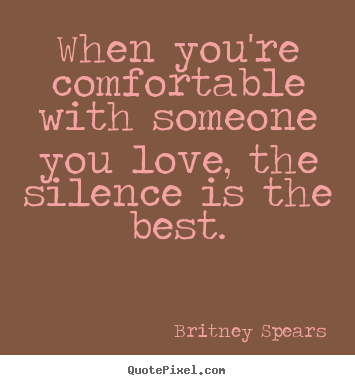 Quotes about love - When you're comfortable with someone you love, the silence is..