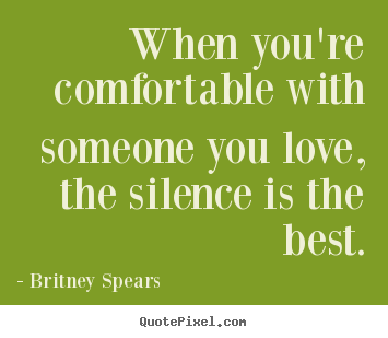 Love quote - When you're comfortable with someone you love, the silence..