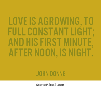 Make personalized picture quotes about love - Love is agrowing, to full constant light; and his first..