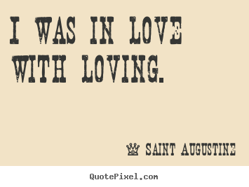 I was in love with loving. Saint Augustine popular love quote