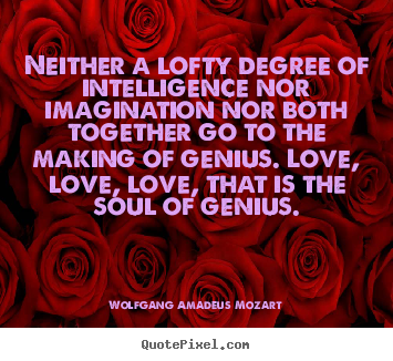 How to design picture quotes about love - Neither a lofty degree of intelligence nor imagination..