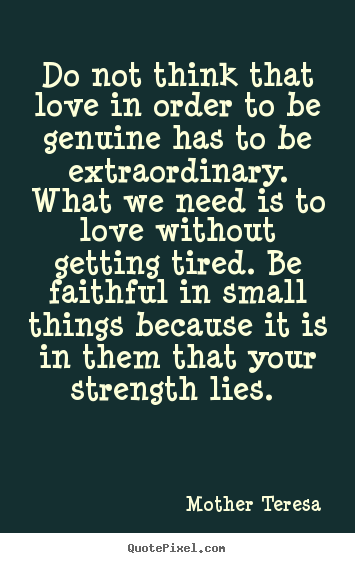 Love quotes - Do not think that love in order to be genuine has to be..