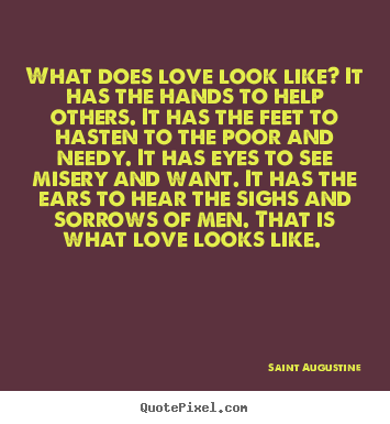 Quote about love - What does love look like? it has the hands to help others. it..