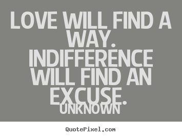 Unknown picture quotes - Love will find a way. indifference will find an.. - Love quotes